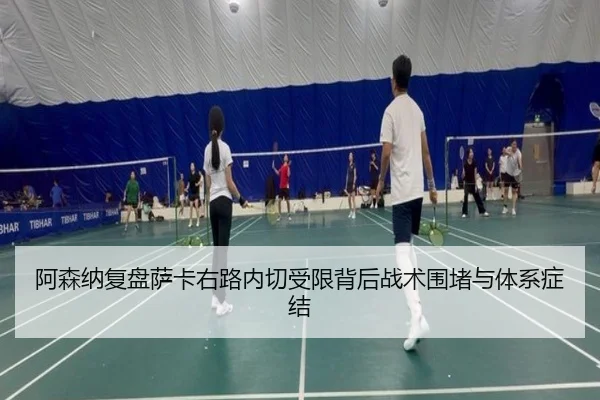 阿森纳复盘萨卡右路内切受限背后战术围堵与体系症结