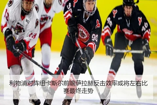 利物浦对阵纽卡斯尔前瞻萨拉赫反击效率或将左右比赛最终走势